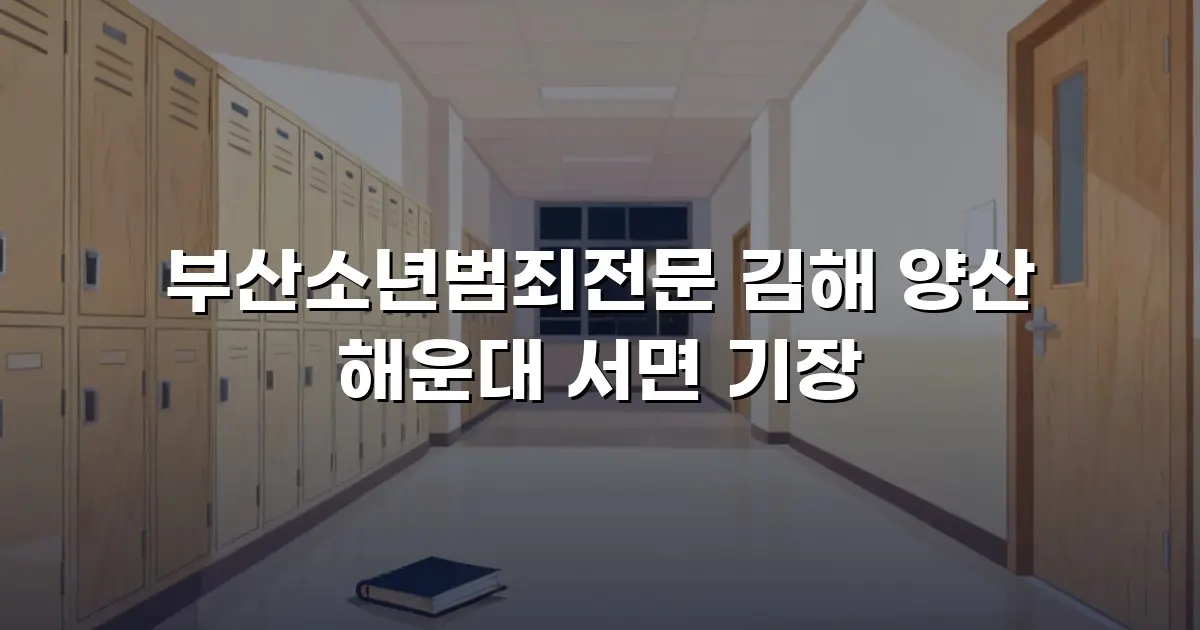부산소년범죄전문 김해 양산 해운대 서면 기장