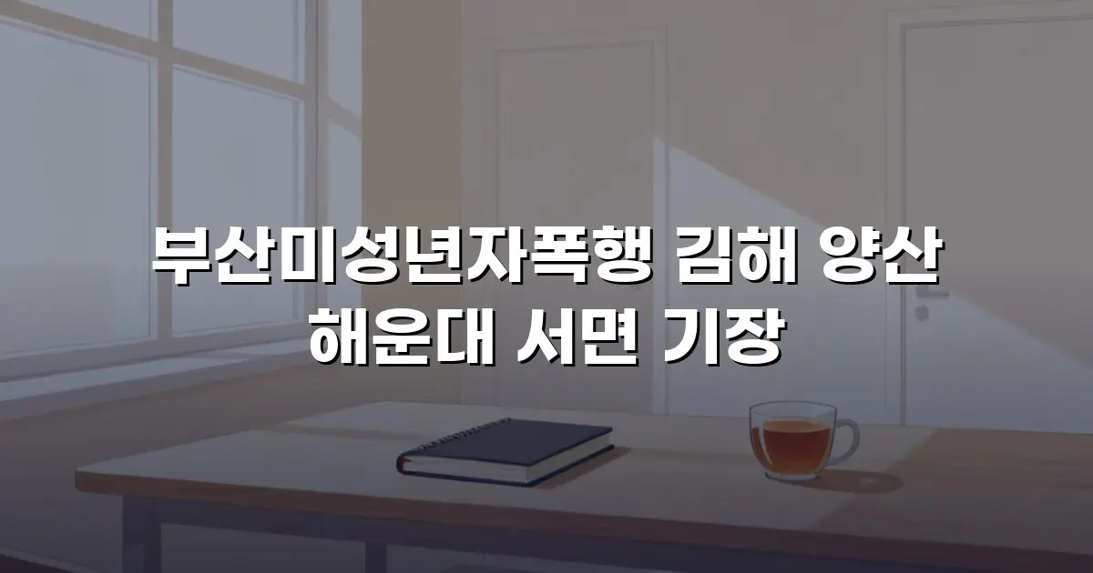 부산미성년자폭행 김해 양산 해운대 서면 기장