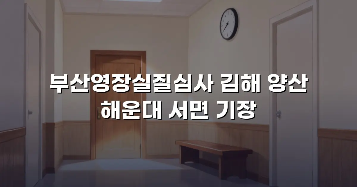 부산영장실질심사 김해 양산 해운대 서면 기장