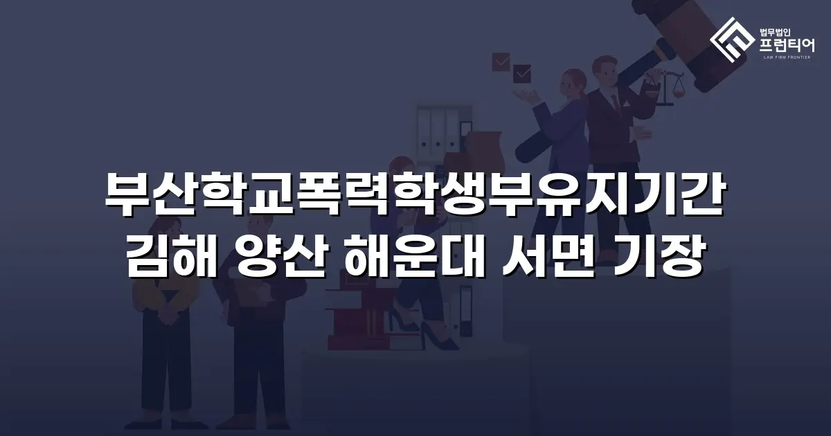 부산학교폭력학생부유지기간 김해 양산 해운대 서면 기장
