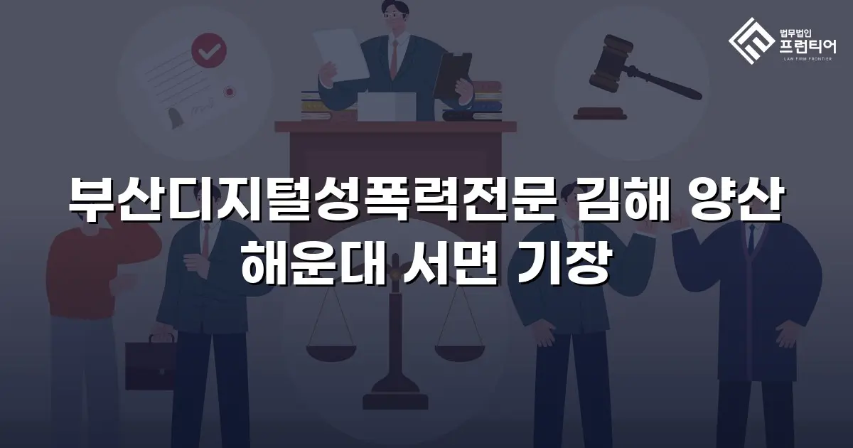 부산디지털성폭력전문 김해 양산 해운대 서면 기장