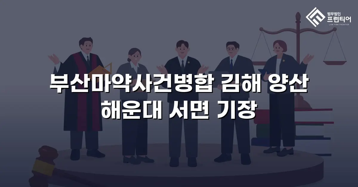 부산마약사건병합 김해 양산 해운대 서면 기장