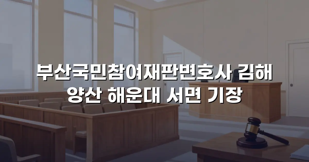 부산국민참여재판변호사 김해 양산 해운대 서면 기장