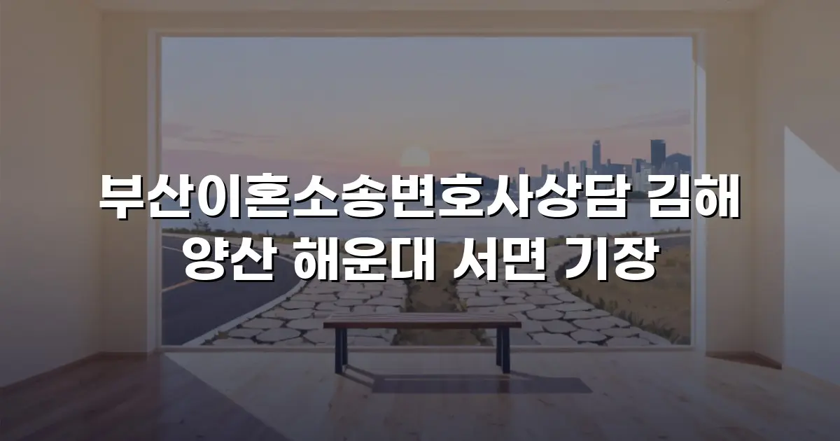 부산이혼소송변호사상담 김해 양산 해운대 서면 기장