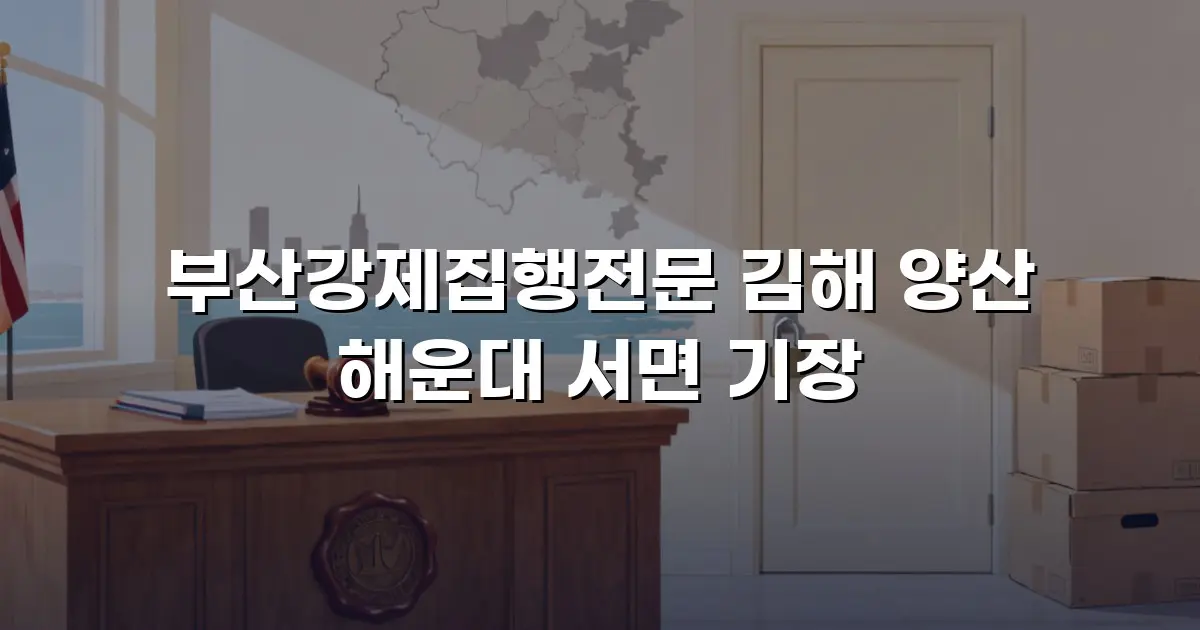 부산강제집행전문 김해 양산 해운대 서면 기장