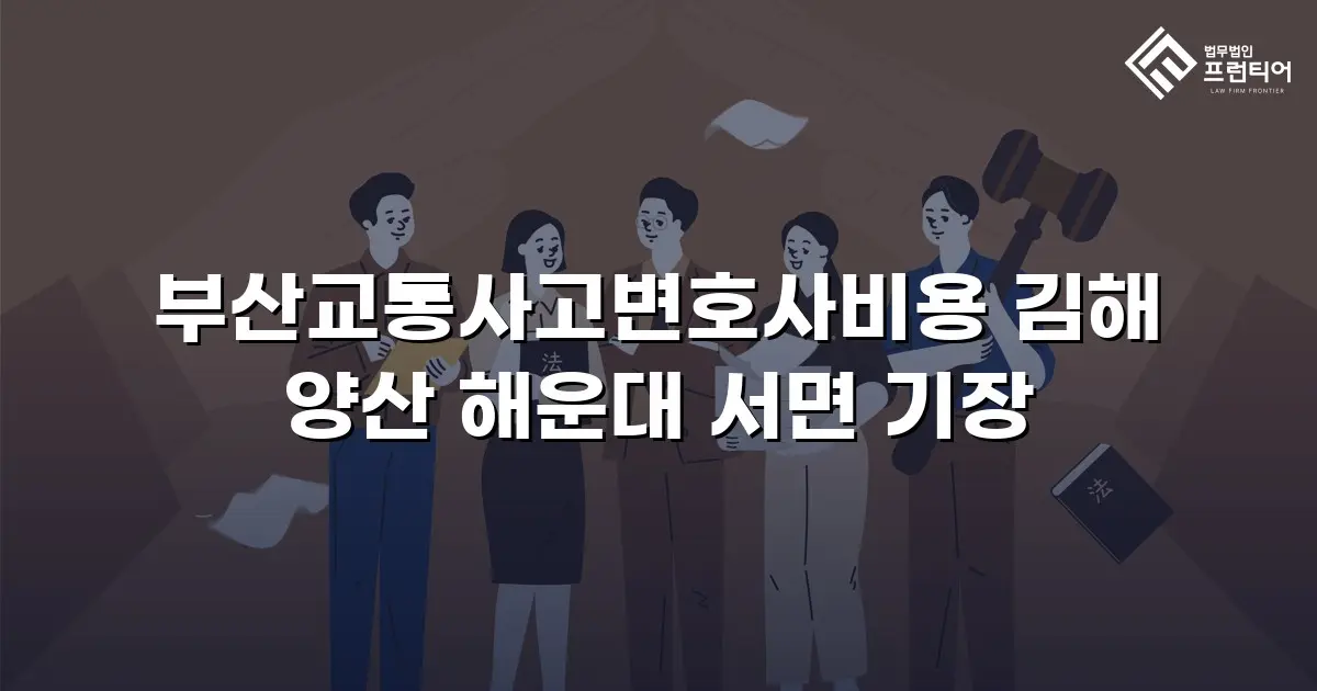 부산교통사고변호사비용 김해 양산 해운대 서면 기장