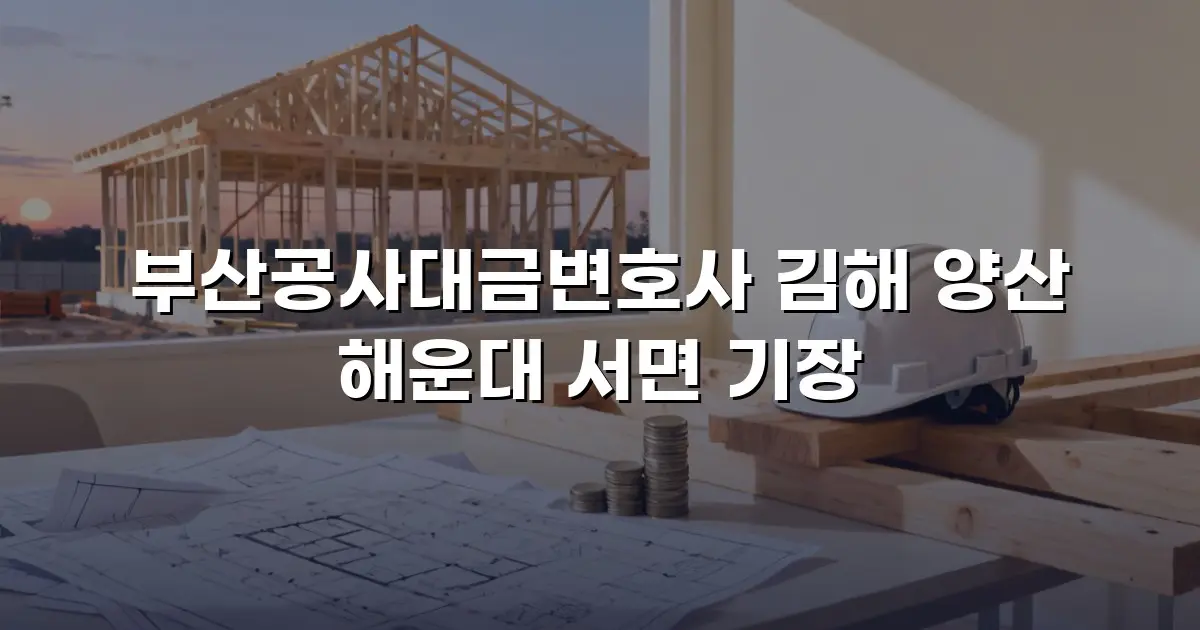 부산공사대금변호사 김해 양산 해운대 서면 기장