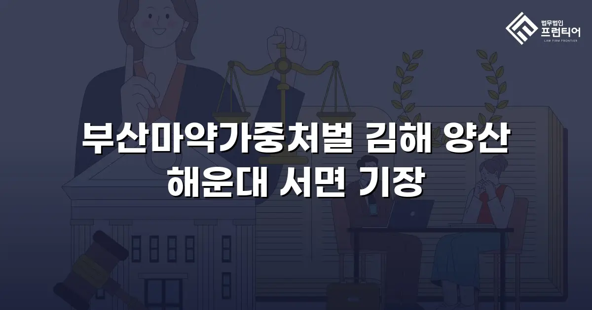부산마약가중처벌 김해 양산 해운대 서면 기장