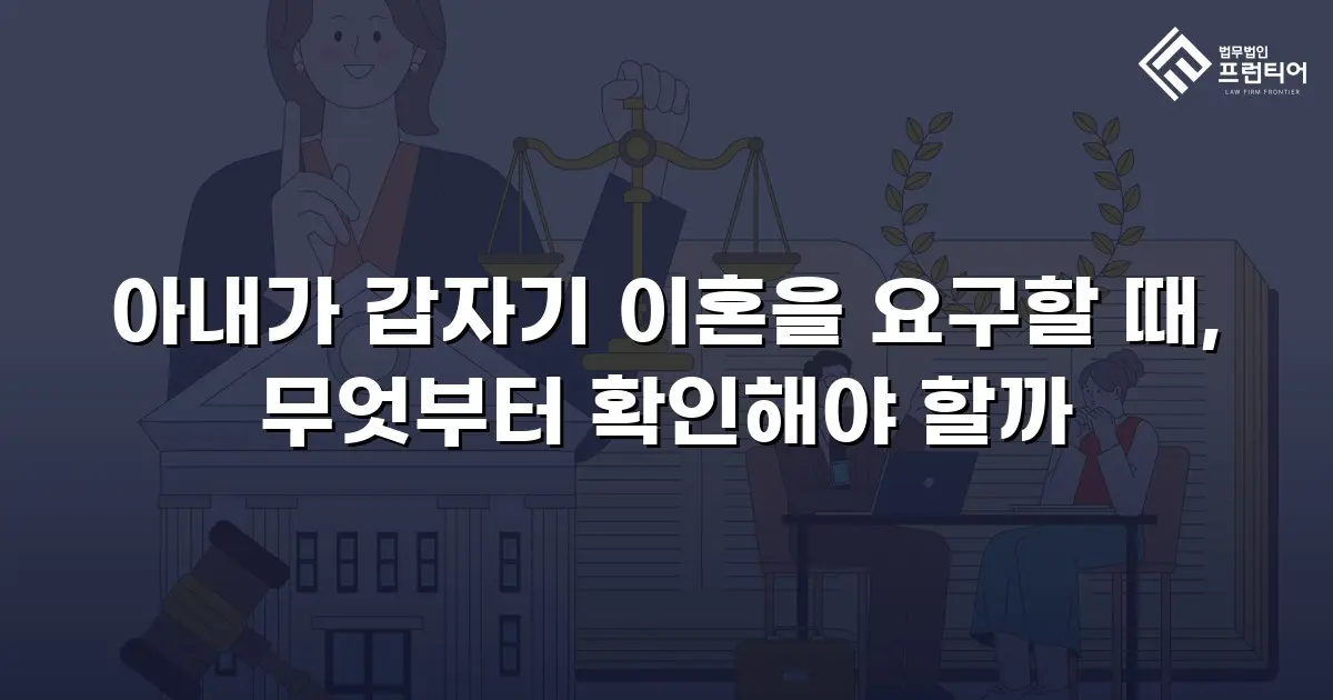 아내가 갑자기 이혼을 요구할 때, 무엇부터 확인해야 할까