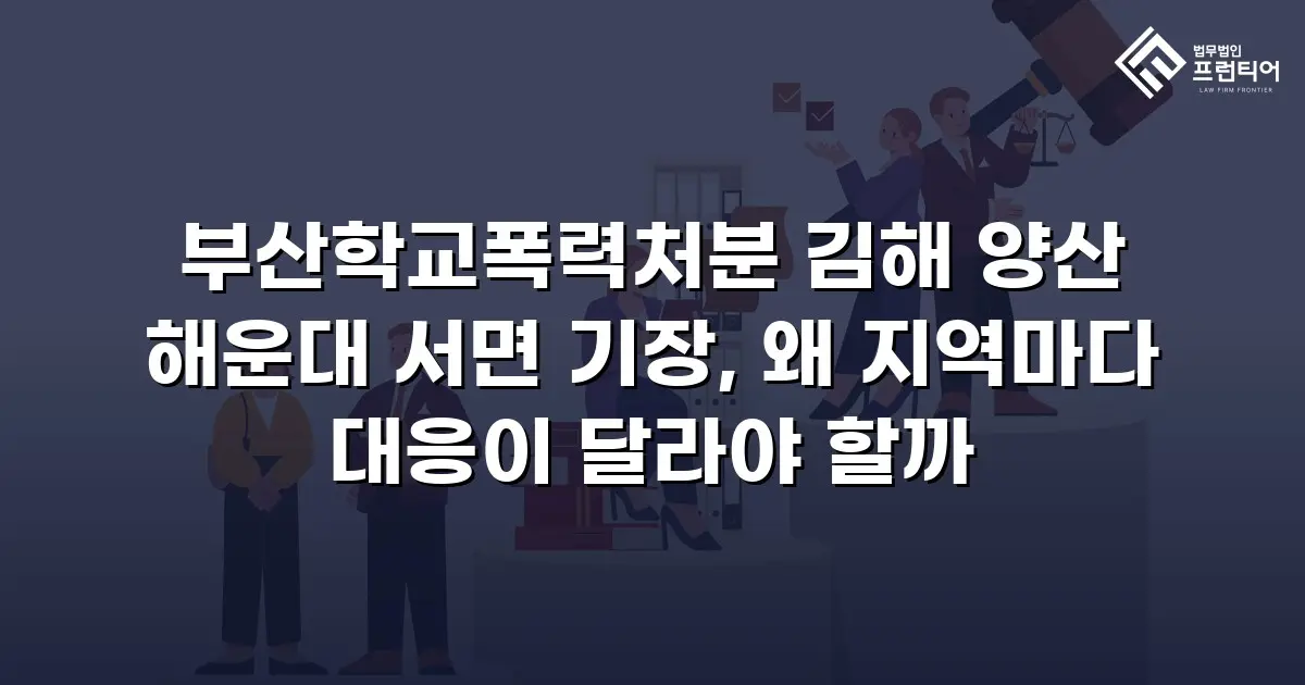 부산학교폭력처분 김해 양산 해운대 서면 기장, 왜 지역마다 대응이 달라야 할까