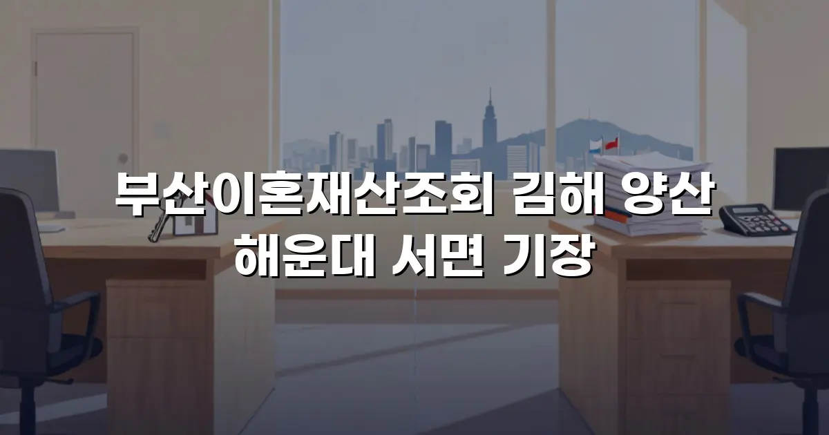 부산이혼재산조회 김해 양산 해운대 서면 기장