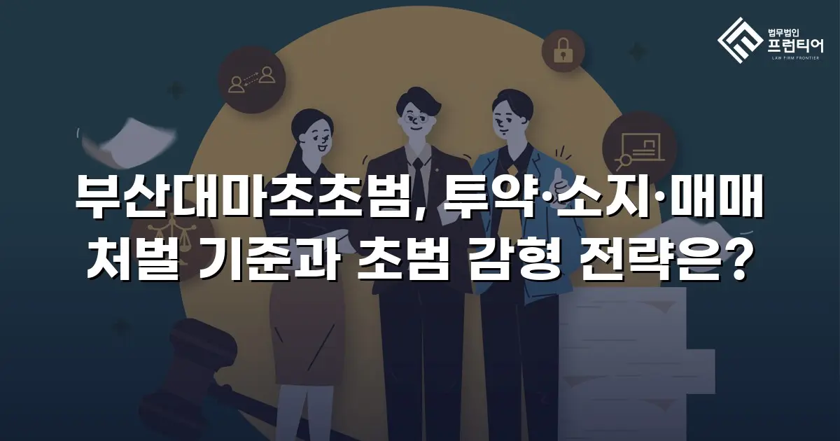 부산대마초초범, 투약·소지·매매 처벌 기준과 초범 감형 전략은?