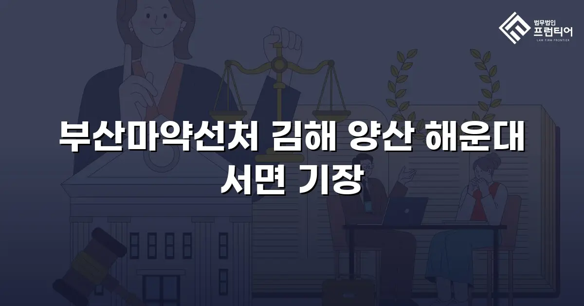 부산마약선처 김해 양산 해운대 서면 기장