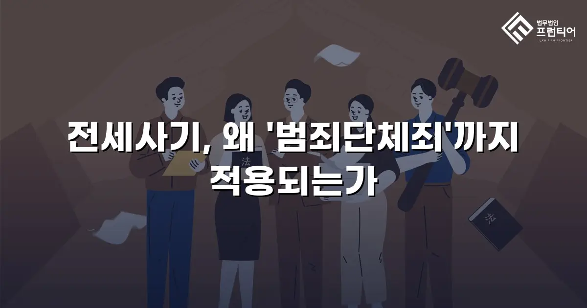 전세사기, 왜 '범죄단체죄'까지 적용되는가