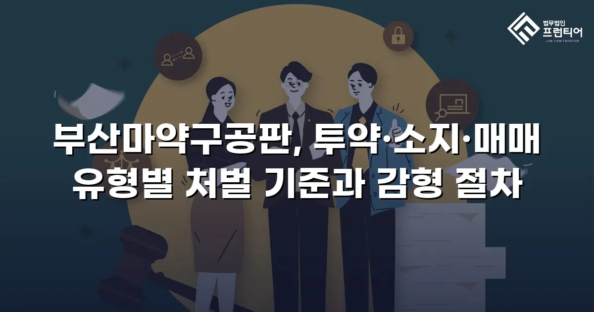 부산마약구공판, 투약·소지·매매 유형별 처벌 기준과 감형 절차