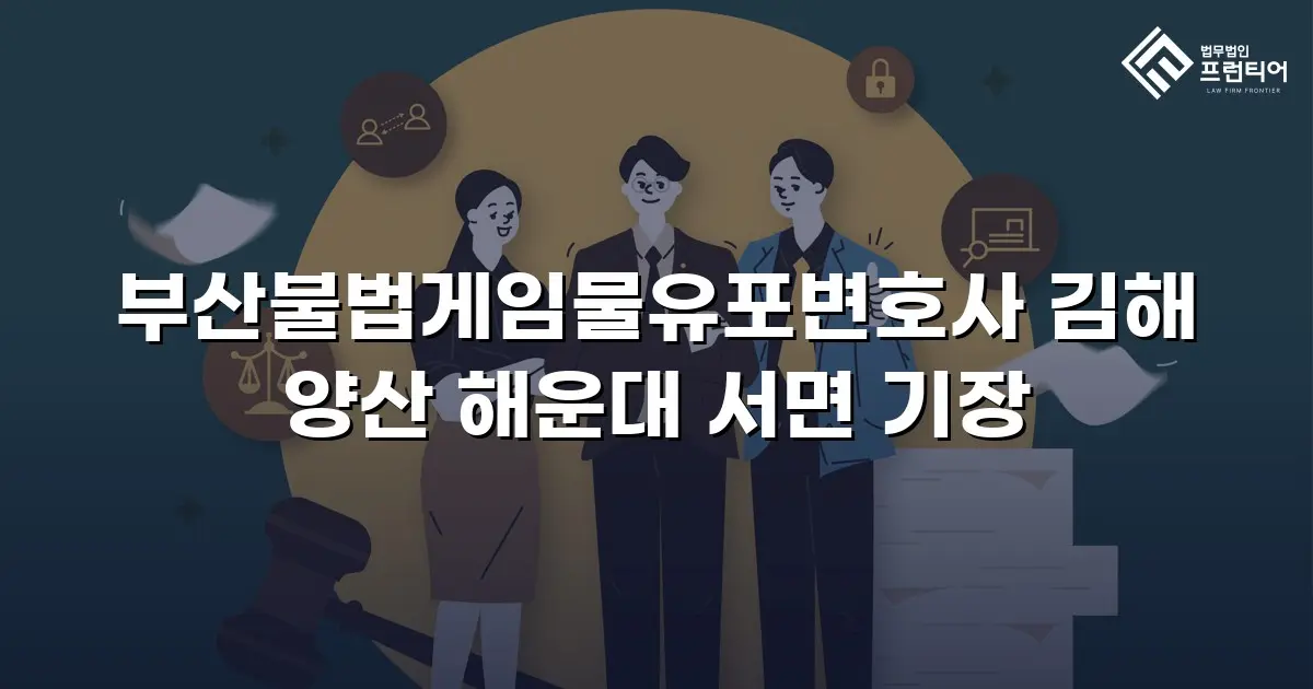 부산불법게임물유포변호사 김해 양산 해운대 서면 기장
