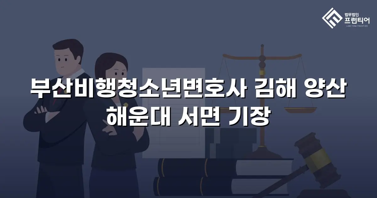 부산비행청소년변호사 김해 양산 해운대 서면 기장