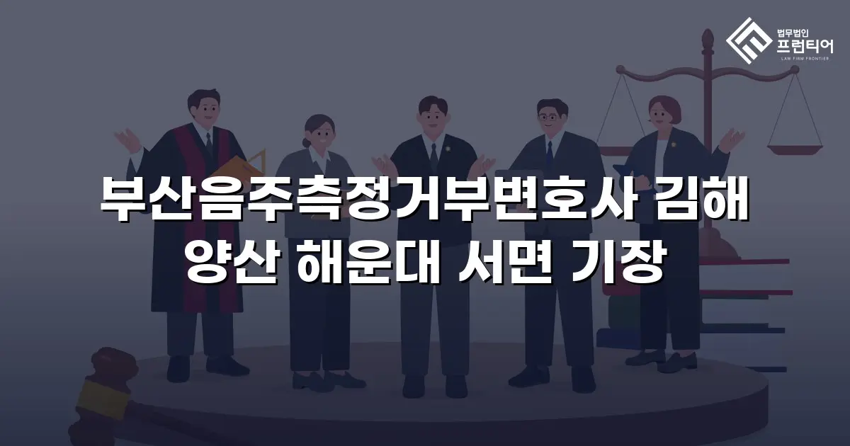 부산음주측정거부변호사 김해 양산 해운대 서면 기장