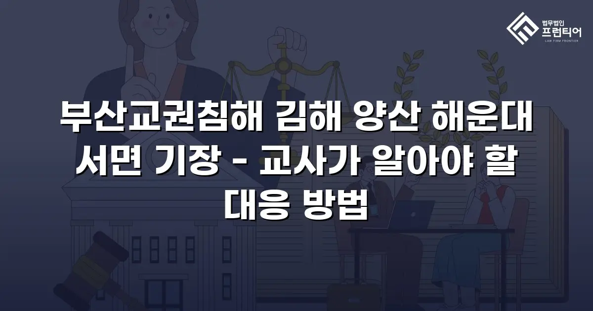 부산교권침해 김해 양산 해운대 서면 기장 - 교사가 알아야 할 대응 방법