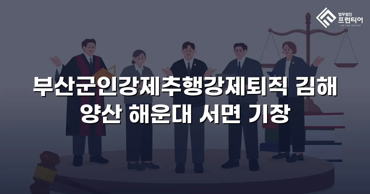 부산군인강제추행강제퇴직 김해 양산 해운대 서면 기장