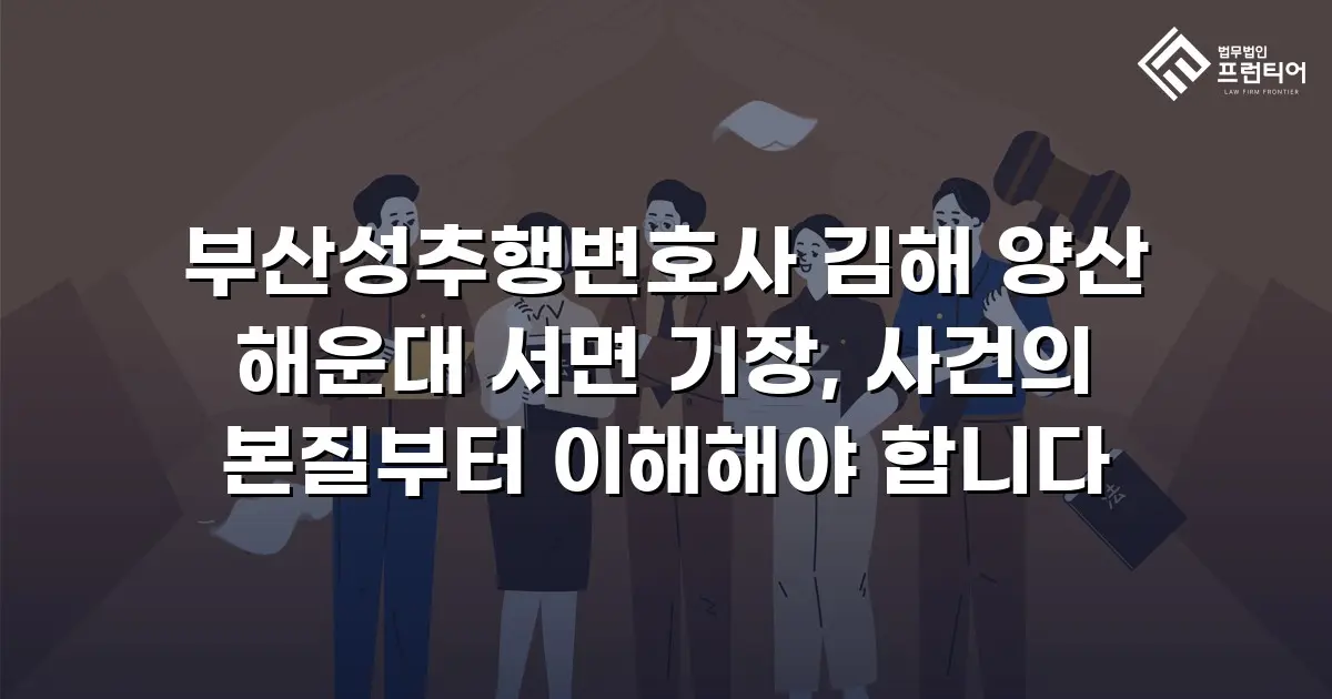 부산성추행변호사 김해 양산 해운대 서면 기장, 사건의 본질부터 이해해야 합니다