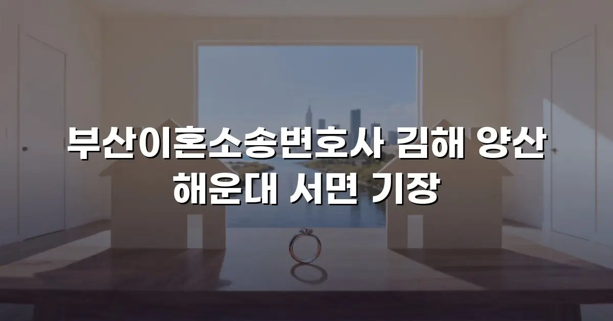 부산이혼소송변호사 김해 양산 해운대 서면 기장
