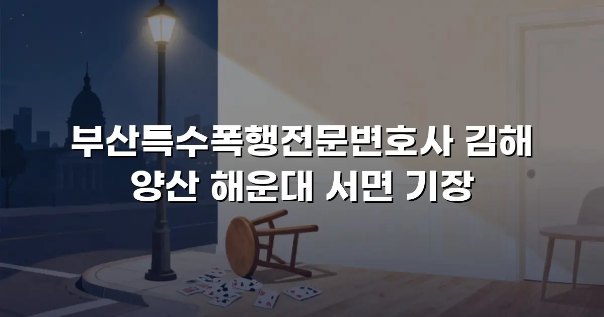 부산특수폭행전문변호사 김해 양산 해운대 서면 기장
