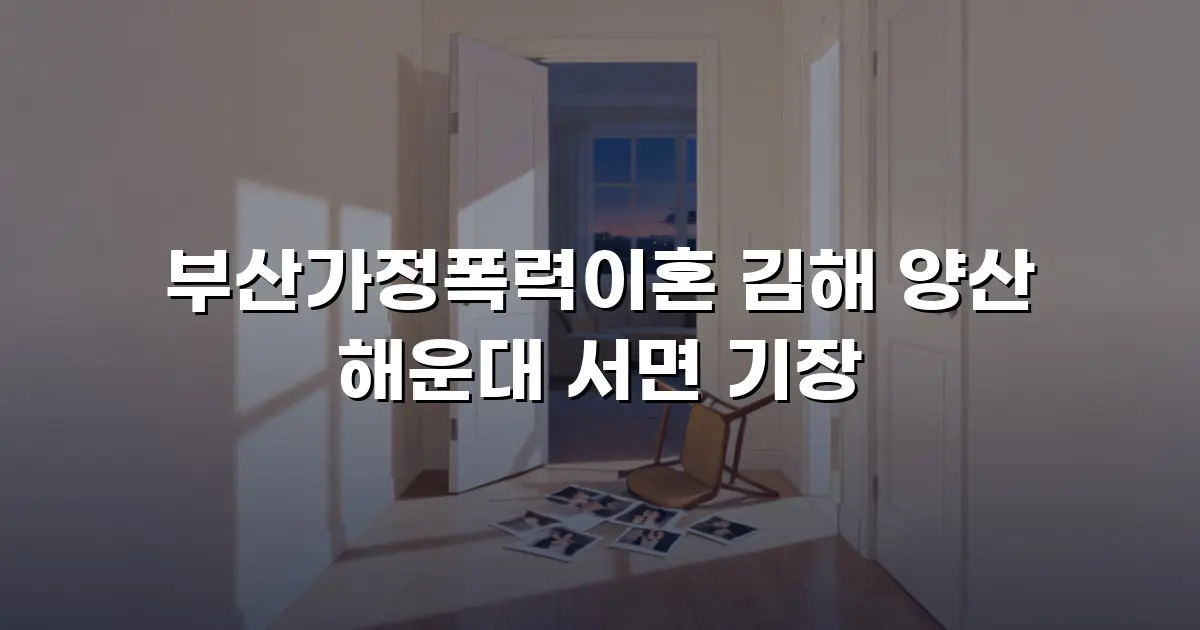 부산가정폭력이혼 김해 양산 해운대 서면 기장