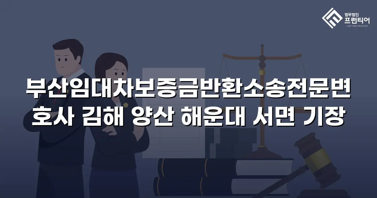 부산임대차보증금반환소송전문변호사 김해 양산 해운대 서면 기장
