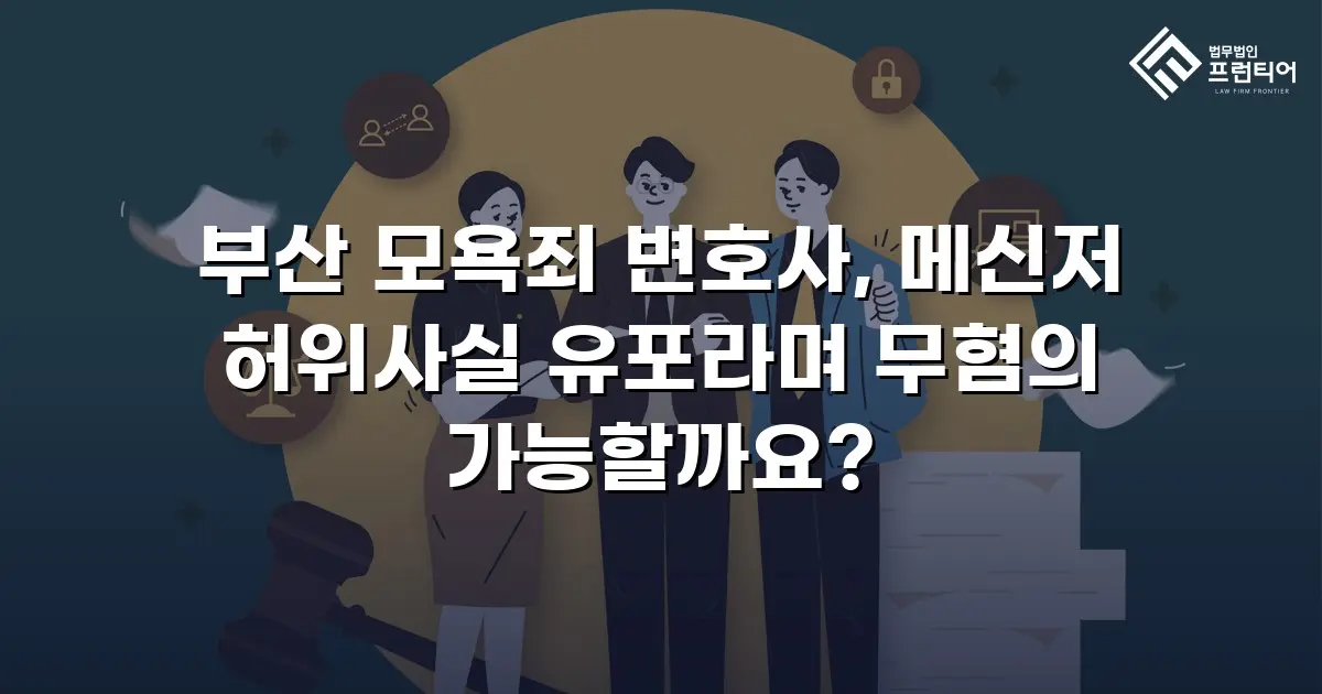 부산 모욕죄 변호사, 메신저 허위사실 유포라며 무혐의 가능할까요?