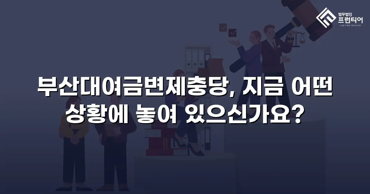 부산대여금변제충당, 지금 어떤 상황에 놓여 있으신가요?