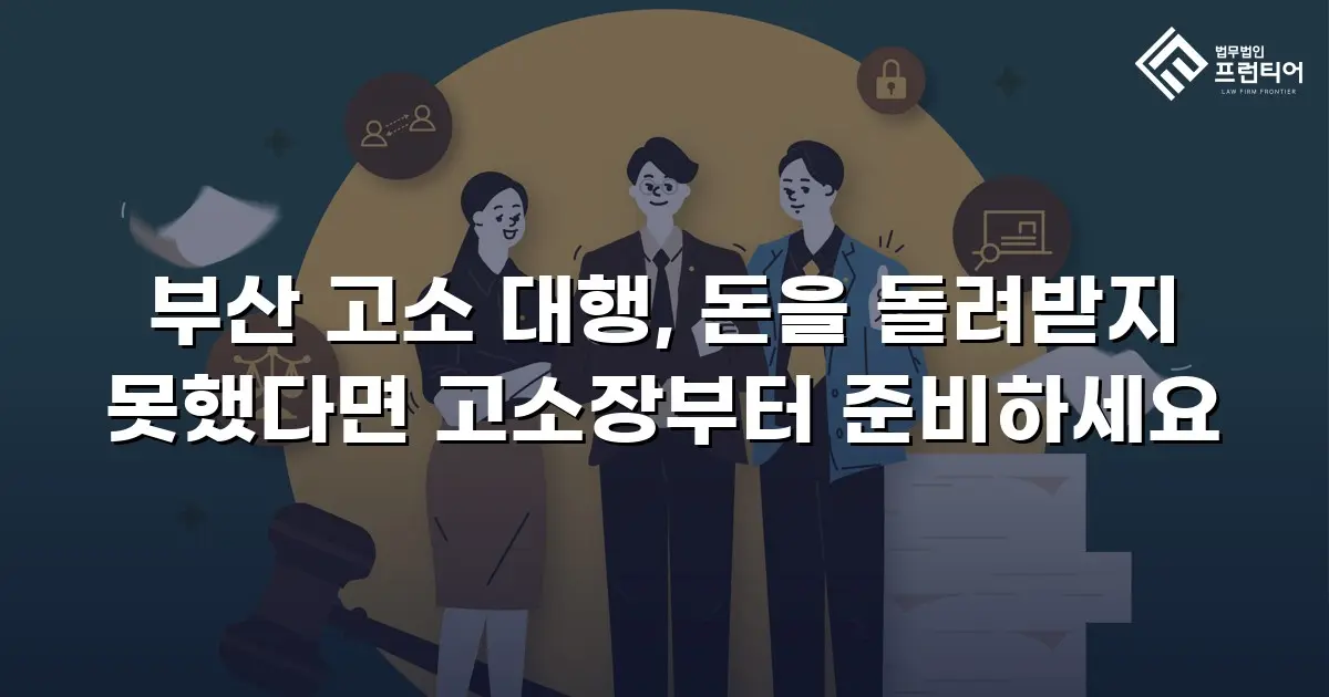 부산 고소 대행, 돈을 돌려받지 못했다면 고소장부터 준비하세요