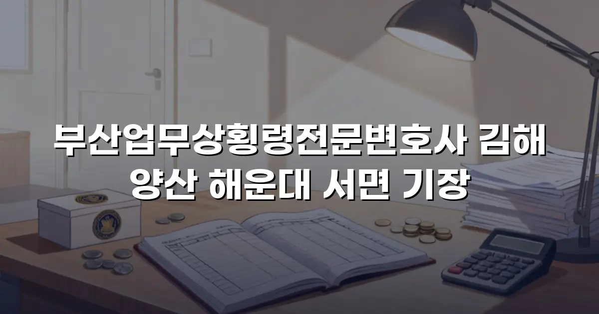 부산업무상횡령전문변호사 김해 양산 해운대 서면 기장
