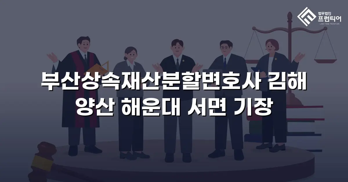 부산상속재산분할변호사 김해 양산 해운대 서면 기장