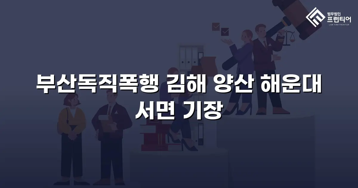 부산독직폭행 김해 양산 해운대 서면 기장