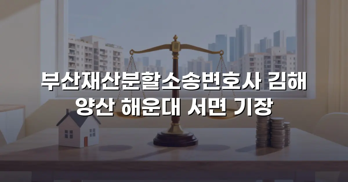 부산재산분할소송변호사 김해 양산 해운대 서면 기장