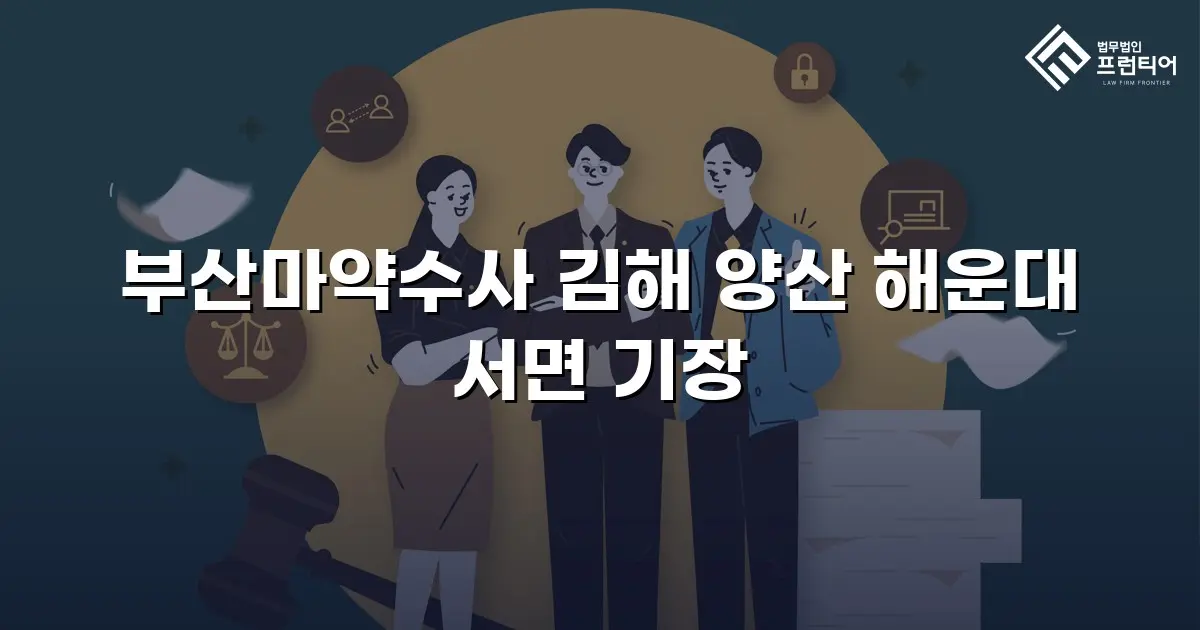 부산마약수사 김해 양산 해운대 서면 기장