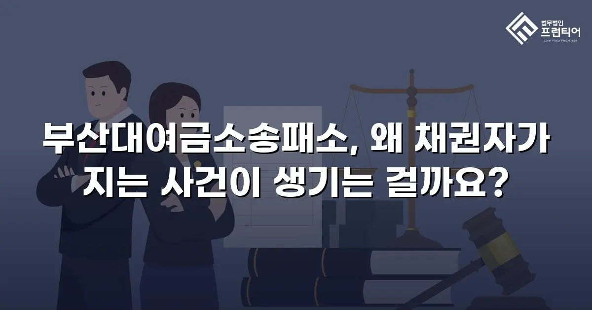 부산대여금소송패소, 왜 채권자가 지는 사건이 생기는 걸까요?