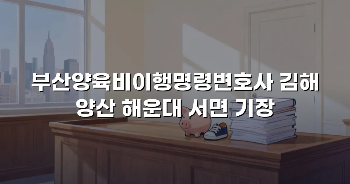 부산양육비이행명령변호사 김해 양산 해운대 서면 기장