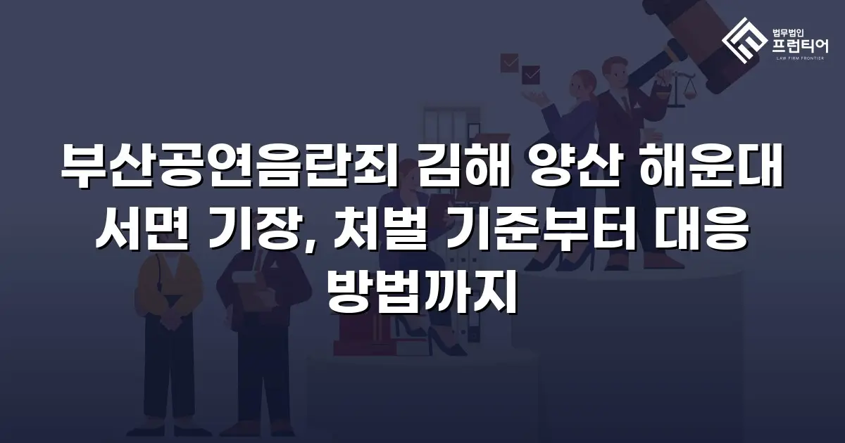 부산공연음란죄 김해 양산 해운대 서면 기장, 처벌 기준부터 대응 방법까지