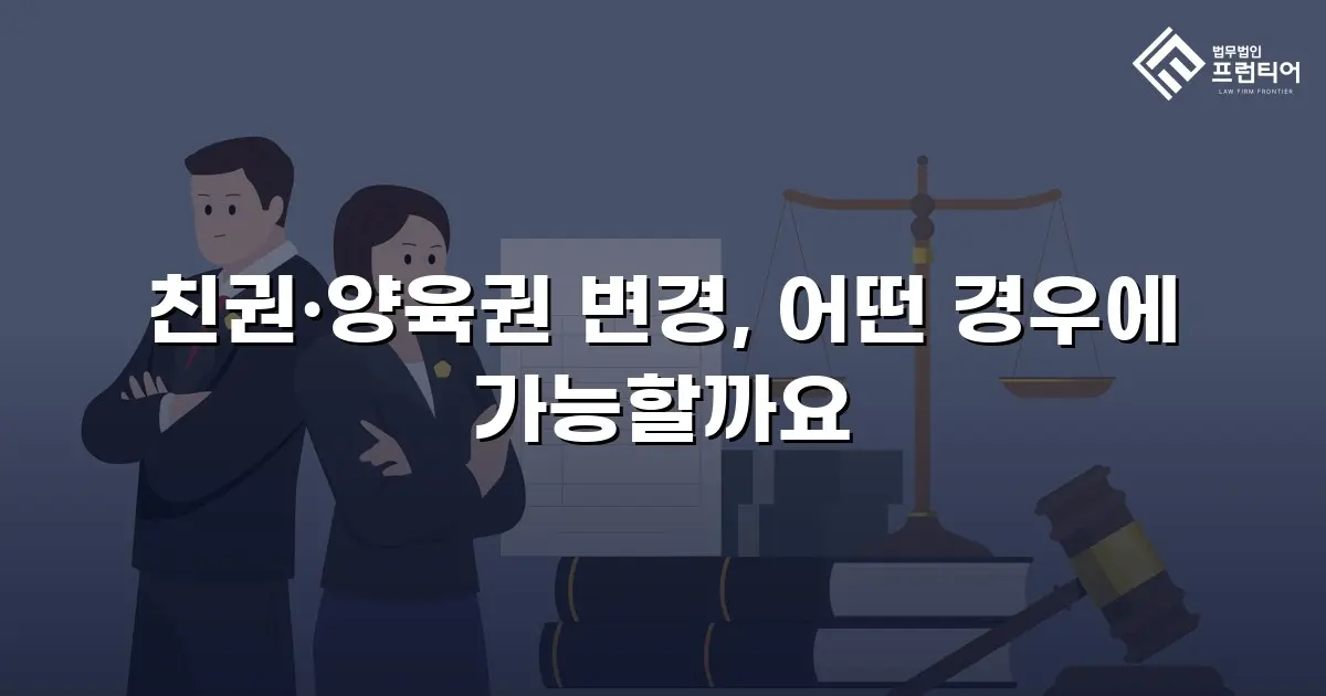 친권·양육권 변경, 어떤 경우에 가능할까요
