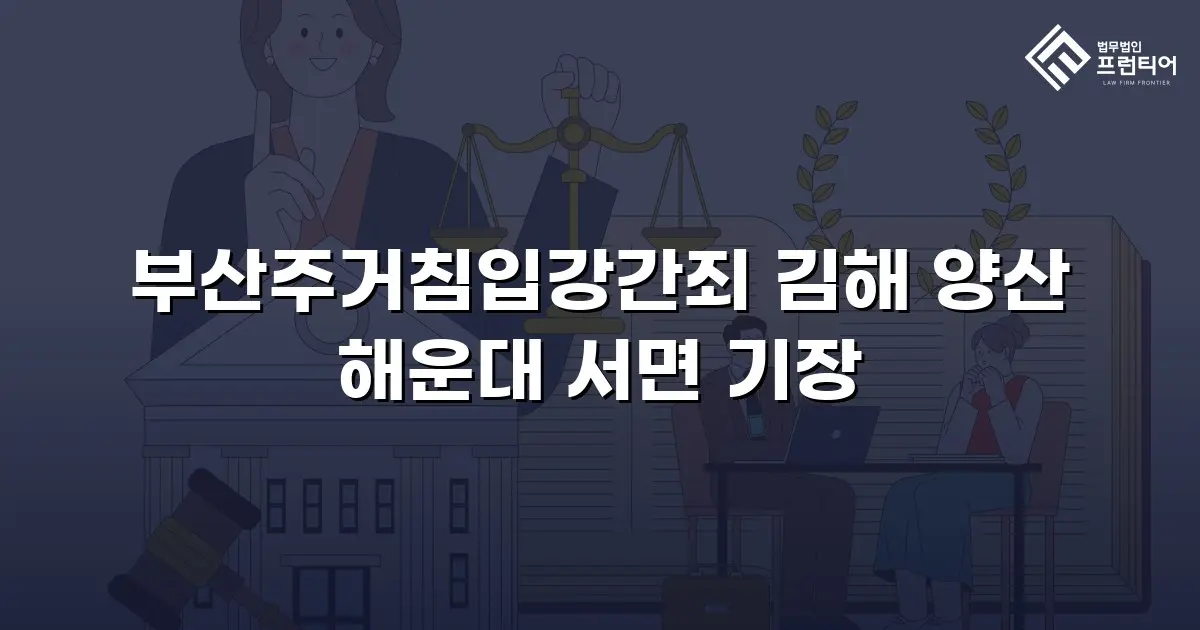 부산주거침입강간죄 김해 양산 해운대 서면 기장