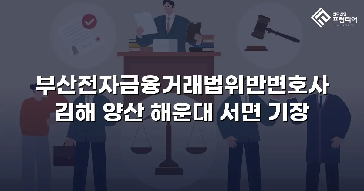 부산전자금융거래법위반변호사 김해 양산 해운대 서면 기장