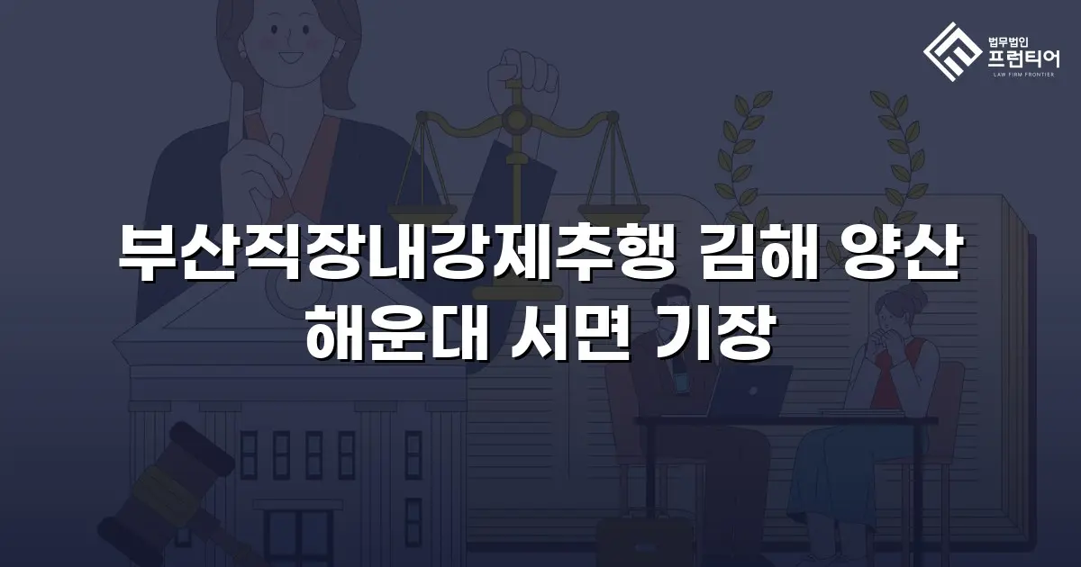 부산직장내강제추행 김해 양산 해운대 서면 기장