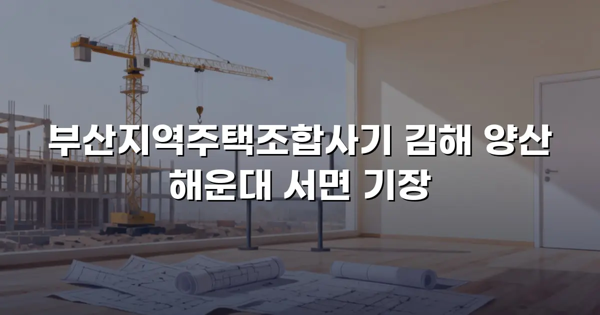부산지역주택조합사기 김해 양산 해운대 서면 기장