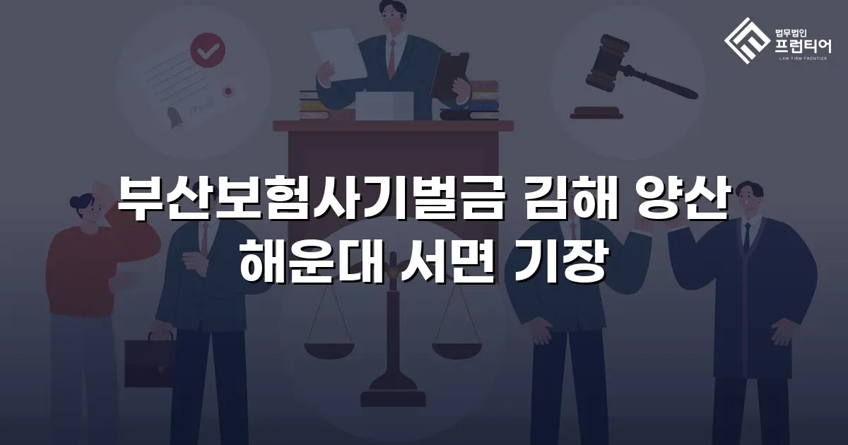 부산보험사기벌금 김해 양산 해운대 서면 기장