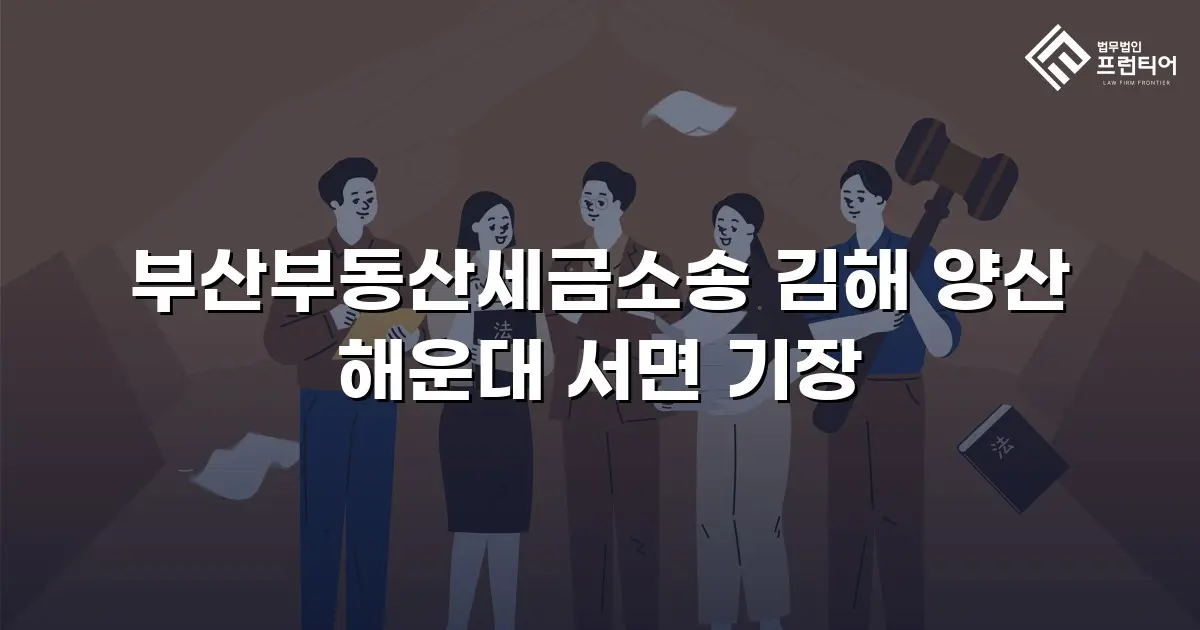 부산부동산세금소송 김해 양산 해운대 서면 기장