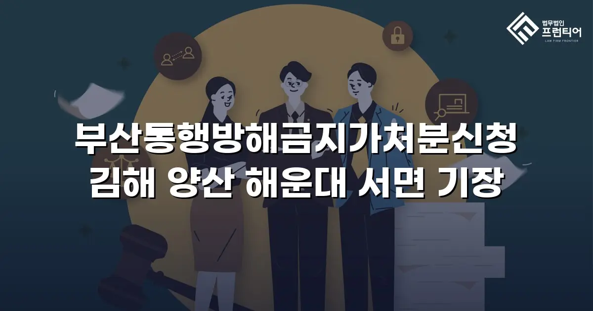 부산통행방해금지가처분신청 김해 양산 해운대 서면 기장
