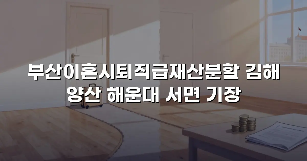 부산이혼시퇴직급재산분할 김해 양산 해운대 서면 기장
