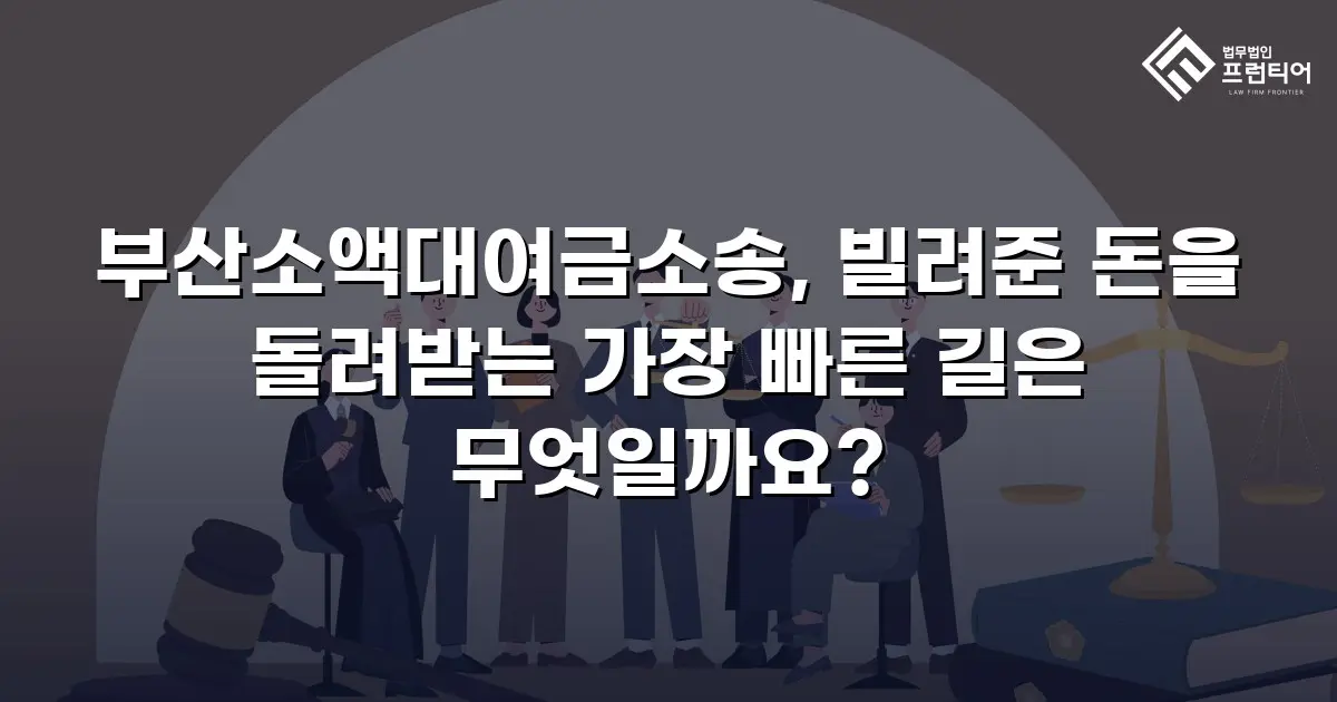 부산소액대여금소송, 빌려준 돈을 돌려받는 가장 빠른 길은 무엇일까요?